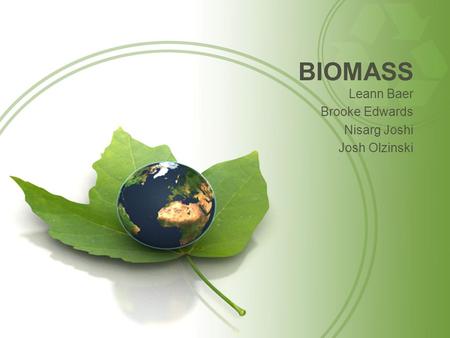 BIOMASS Leann Baer Brooke Edwards Nisarg Joshi Josh Olzinski.