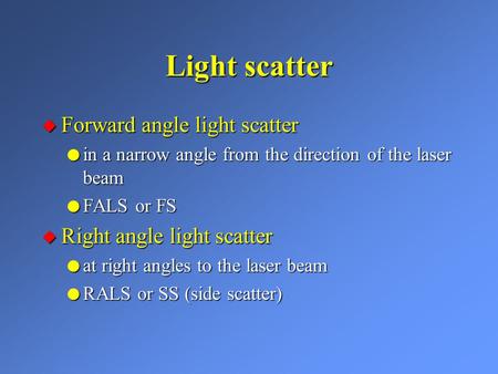 Light scatter u Forward angle light scatter l in a narrow angle from the direction of the laser beam l FALS or FS u Right angle light scatter l at right.