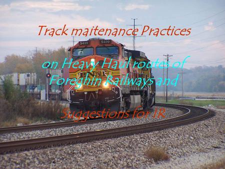 Track maitenance Practices on Heavy Haul routes of Foreghin Railways and Suggestions for IR.