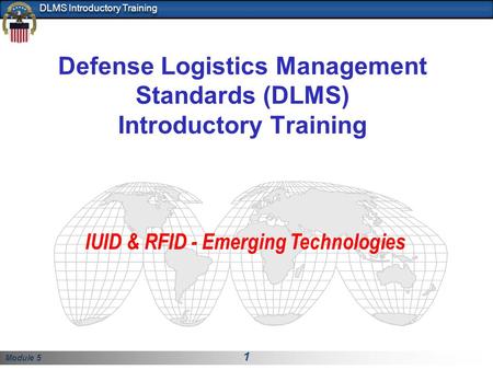 Module 5 1 DLMS Introductory Training Defense Logistics Management Standards (DLMS) Introductory Training IUID & RFID - Emerging Technologies.