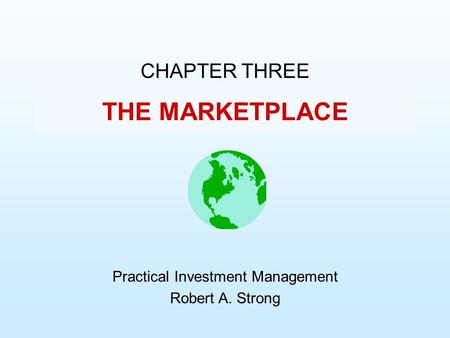 THE MARKETPLACE CHAPTER THREE Practical Investment Management Robert A. Strong.