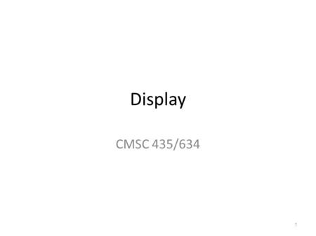 Display CMSC 435/634 1. Light Visible Range: 390-700nm Luminance has large dynamic range – 0.00003 Moonless overcast night sky – 30. Sky on overcast day.