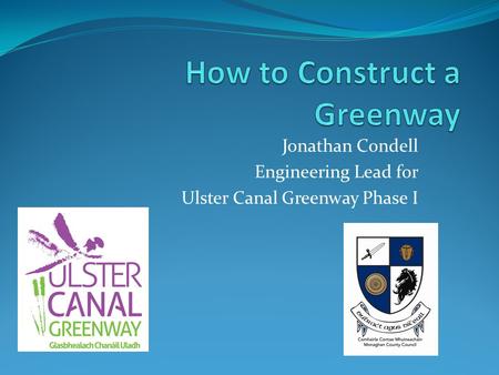 Jonathan Condell Engineering Lead for Ulster Canal Greenway Phase I.