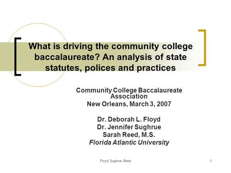 Floyd, Sughrue, Reed1 What is driving the community college baccalaureate? An analysis of state statutes, polices and practices Community College Baccalaureate.