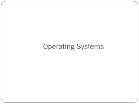 Operating Systems.