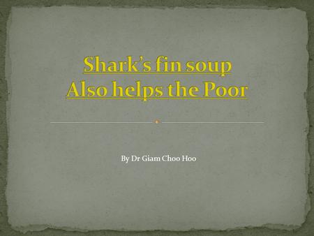 By Dr Giam Choo Hoo. Both the statements above are untrue. The truth is – 80% of sharks are accidentally caught Most fins are humanely taken from landed,