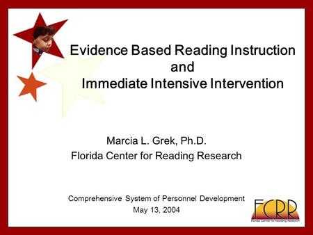 Evidence Based Reading Instruction and Immediate Intensive Intervention Marcia L. Grek, Ph.D. Florida Center for Reading Research Comprehensive System.