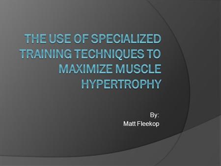 By: Matt Fleekop. What promotes muscle growth?  Mechanical Tension- intensity (amount of load/resistance) and time and under tension (duration/volume.