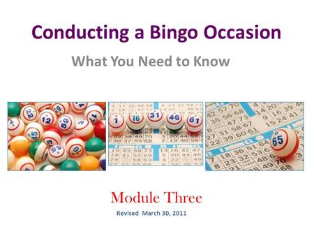 Conducting a Bingo Occasion What You Need to Know Module Three Revised March 30, 2011.