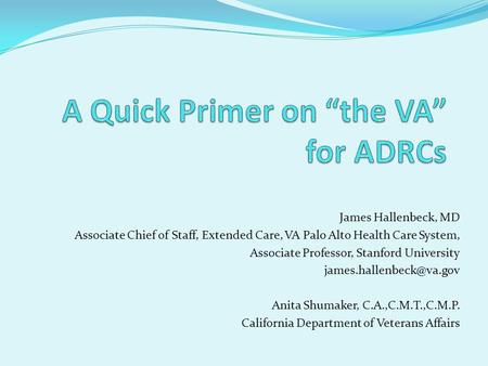 James Hallenbeck, MD Associate Chief of Staff, Extended Care, VA Palo Alto Health Care System, Associate Professor, Stanford University