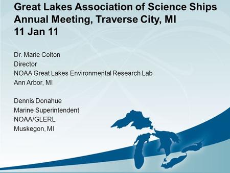 Great Lakes Association of Science Ships Annual Meeting, Traverse City, MI 11 Jan 11 Dr. Marie Colton Director NOAA Great Lakes Environmental Research.