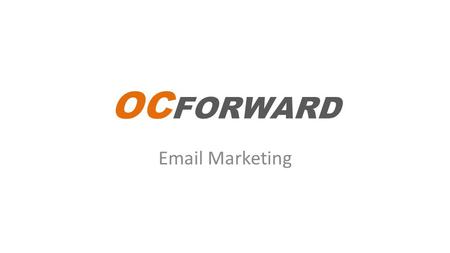 Email Marketing OC FORWARD. What is covered What is email marketing? Why we do it? What is important? Tools Hands on with Mail Chimp How to measure success?