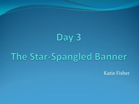 Katie Fisher. The Star –Spangled Banner Illustrated By: Peter Spier.