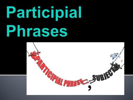 PARTICIPLE  A PARTICIPLE is a VERB that acts as an ADJECTIVE in a sentence. giggling  The giggling clown terrified me. This PARTICIPLE describes the.