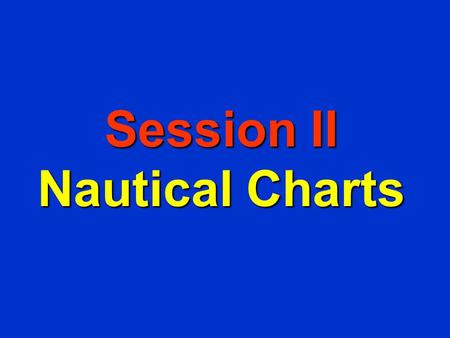 Session II Nautical Charts