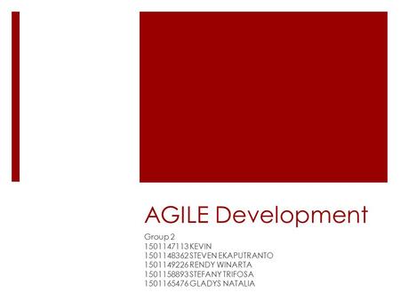 AGILE Development Group 2 1501147113 KEVIN 1501148362 STEVEN EKAPUTRANTO 1501149226 RENDY WINARTA 1501158893 STEFANY TRIFOSA 1501165476 GLADYS NATALIA.