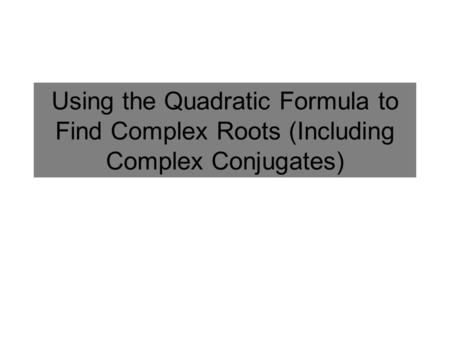 Complex Number A number consisting of a real and imaginary part. Usually written in the following form (where a and b are real numbers): Example: Solve.