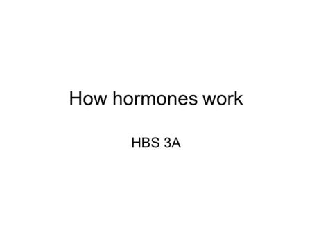 How hormones work HBS 3A. Hormones change the function of cells Hormones enter cells and then change the metabolic activity by one of three ways Activating.