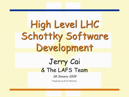 High Level LHC Schottky Software Development Jerry Cai & The LAFS Team 28 January 2009 Presented by Elliott McCrory.