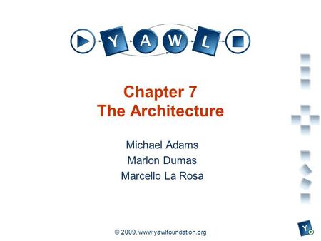 A university for the world real R © 2009, www.yawlfoundation.org Chapter 7 The Architecture Michael Adams Marlon Dumas Marcello La Rosa.