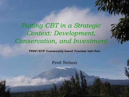 Putting CBT in a Strategic Context: Development, Conservation, and Investment TNRF/KTF Community-based Tourism Info-Fair Fred Nelson.