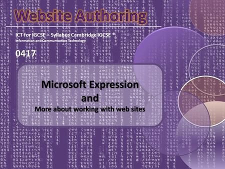 ICT for IGCSE – Syllabus Cambridge IGCSE ® Information and Communication Technology0417 Microsoft Expression and More about working with web sites.