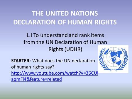 THE UNITED NATIONS DECLARATION OF HUMAN RIGHTS L.I To understand and rank items from the UN Declaration of Human Rights (UDHR) STARTER: What does the UN.