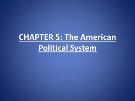 CHAPTER 5: The American Political System. Political Parties 1.Definition : a group of people who have similar beliefs about how a government should be.