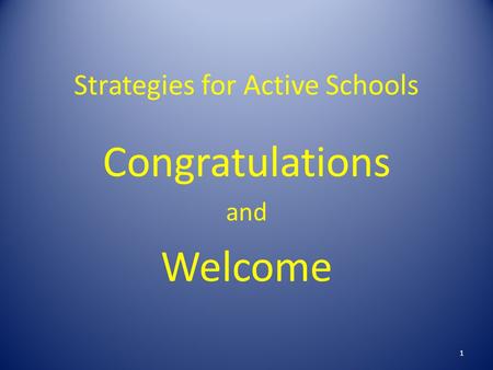 Strategies for Active Schools Congratulations and Welcome 1.