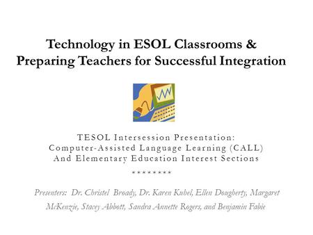 TESOL Intersession Presentation: Computer-Assisted Language Learning (CALL) And Elementary Education Interest Sections ******** Presenters: Dr. Christel.