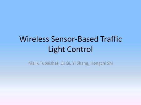 Wireless Sensor-Based Traffic Light Control Malik Tubaishat, Qi Qi, Yi Shang, Hongchi Shi.