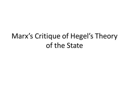 Marx’s Critique of Hegel’s Theory of the State. 1. Mystification Feuerbach’s transformative criticism Philosophy and religion are forms of human alienation.