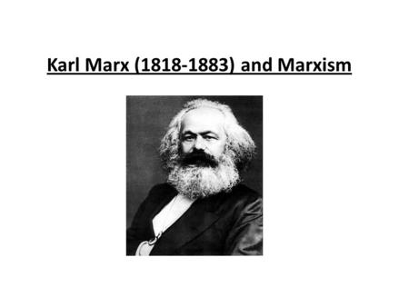 Karl Marx (1818-1883) and Marxism. Why Study Marx and His Philosophy?