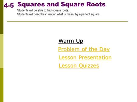 Squares and Square Roots Students will be able to find square roots. Students will describe in writing what is meant by a perfect square. 4-5 Warm Up Warm.