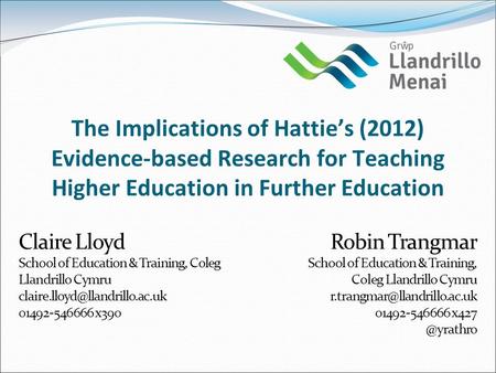 The Implications of Hattie’s (2012) Evidence-based Research for Teaching Higher Education in Further Education Claire Lloyd School of Education & Training,