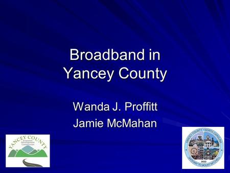 Broadband in Yancey County Wanda J. Proffitt Jamie McMahan.