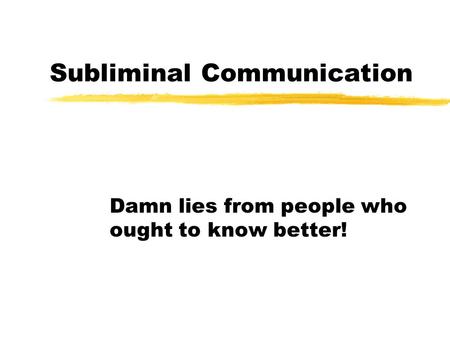 Subliminal Communication Damn lies from people who ought to know better!