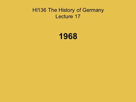 HI136 The History of Germany Lecture 17 1968. Background of Social Change The protests of 1968 reflected an ongoing process of social change, not just.