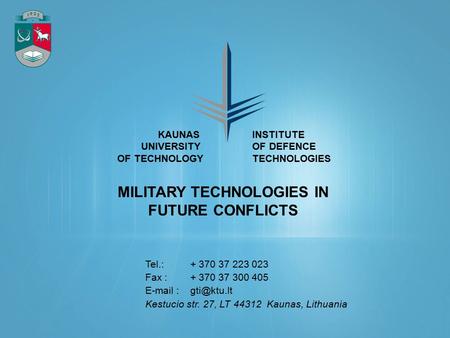 Tel.: + 370 37 223 023 Fax : + 370 37 300 405   Kestucio str. 27, LT 44312 Kaunas, Lithuania MILITARY TECHNOLOGIES IN FUTURE CONFLICTS.