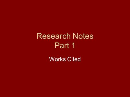 Research Notes Part 1 Works Cited. An alphabetical list of works used in a research paper to document information. Works Cited uses MLA (Modern Language.