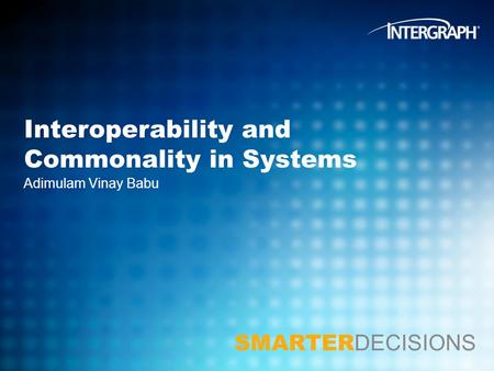 SMARTER DECISIONS Adimulam Vinay Babu Interoperability and Commonality in Systems.