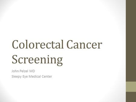 Colorectal Cancer Screening John Pelzel MD Sleepy Eye Medical Center.