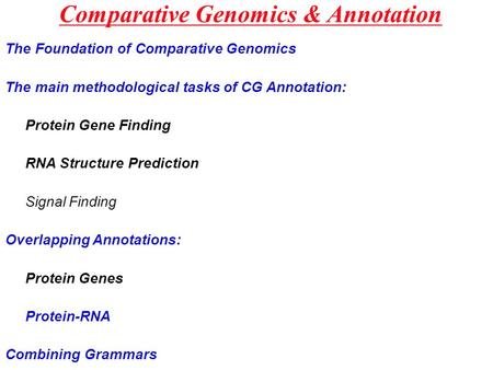 Comparative Genomics & Annotation The Foundation of Comparative Genomics The main methodological tasks of CG Annotation: Protein Gene Finding RNA Structure.