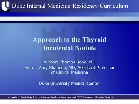 Copyright © 2005, Duke Internal Medicine Residency Curriculum and DHTS Technology Education Services Duke Internal Medicine Residency Curriculum Approach.