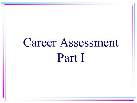 Career Assessment Part I. Assessment History –1883 U.S. Civil Service Commission –1940’s aptitude batteries Psychometric Properties –Reliability Types.