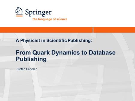 A Physicist in Scientific Publishing: From Quark Dynamics to Database Publishing Stefan Scherer.