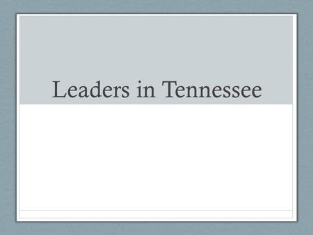 Leaders in Tennessee. Do Now SWBAT identify political contributions of Tennessee leaders Do Now: 1.What was the War of 1812 about? 2.What were the effects.