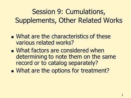 1 Session 9: Cumulations, Supplements, Other Related Works What are the characteristics of these various related works? What factors are considered when.