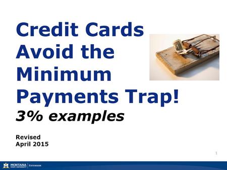 1 Credit Cards Avoid the Minimum Payments Trap! 3% examples Revised April 2015.