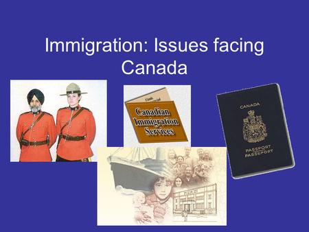 Immigration: Issues facing Canada. Immigration What is immigration? The process of people establishing homes, and often citizenship, in a country that.